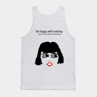 Be happy with nothing and you will be happy with everything Tank Top